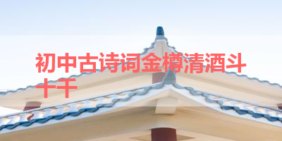 初中古诗词金樽清酒斗十千 