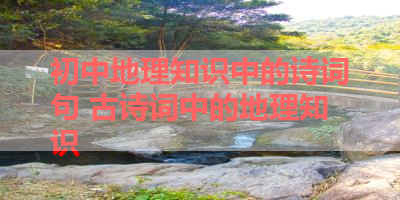 初中地理知识中的诗词句 古诗词中的地理知识