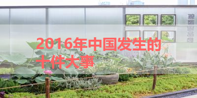 2016年中国发生的十件大事 