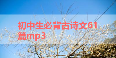初中生必背古诗文61篇mp3 