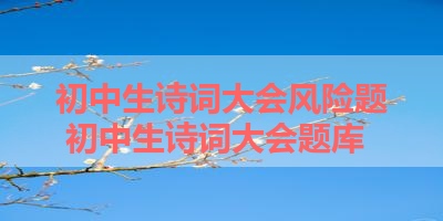 初中生诗词大会风险题 初中生诗词大会题库