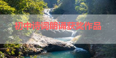 初中诗词朗诵获奖作品 