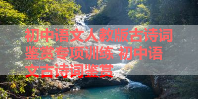 初中语文人教版古诗词鉴赏专项训练 初中语文古诗词鉴赏
