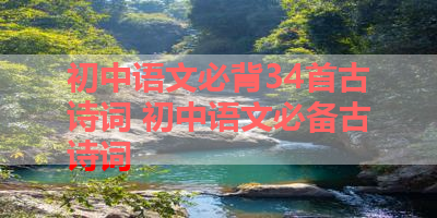 初中语文必背34首古诗词 初中语文必备古诗词