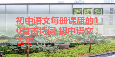 初中语文每册课后的10首古诗词 初中语文古诗