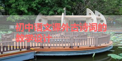 初中语文课外古诗词的教学设计 
