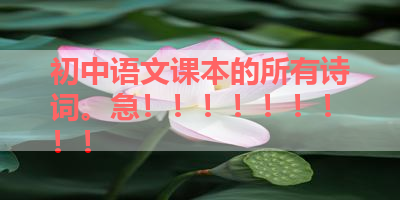 初中语文课本的所有诗词。急！！！！！！！！！ 