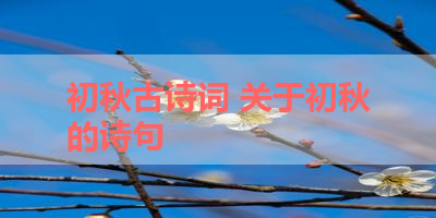 初秋古诗词 关于初秋的诗句 