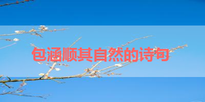 包涵顺其自然的诗句 