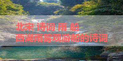 北宋 诗词 雨 船 西湖雨雾观游船的诗词