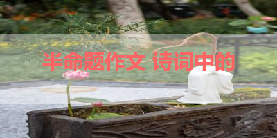 半命题作文 诗词中的 