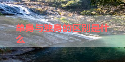 单身与独身的区别是什么 