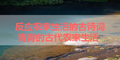 反应农家生活的古诗词 青青的古代农家生活