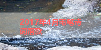 2017年4月毛笔诗词落款 