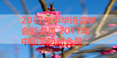 2017年中华诗词学会新会员 2017年中国美协新会员