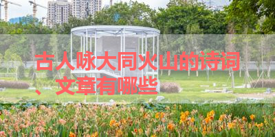 古人咏大同火山的诗词、文章有哪些 