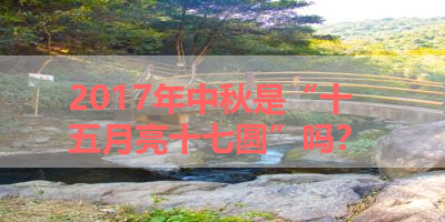 2017年中秋是“十五月亮十七圆”吗？ 