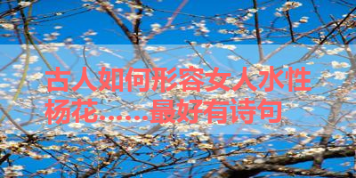 古人如何形容女人水性杨花……最好有诗句 