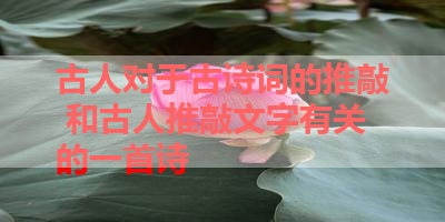 古人对于古诗词的推敲 和古人推敲文字有关的一首诗 