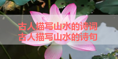 古人描写山水的诗词 古人描写山水的诗句