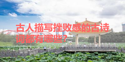 古人描写挫败感的古诗词都有哪些？ 