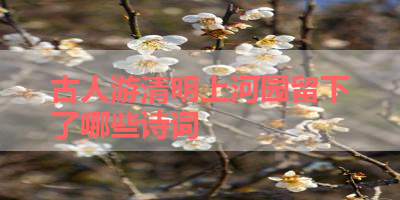 古人游清明上河园留下了哪些诗词 