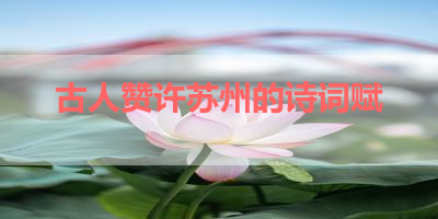 古人赞许苏州的诗词赋 