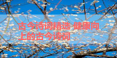 古今诗词精选 健康向上的古今诗词