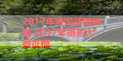 2017年诗词征稿信箱 2017年摄影大赛征稿