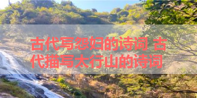 古代写怨妇的诗词 古代描写太行山的诗词