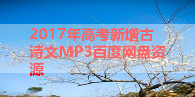 2017年高考新增古诗文MP3百度网盘资源 