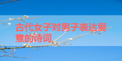 古代女子对男子表达爱意的诗词 