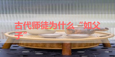古代师徒为什么“如父子” 