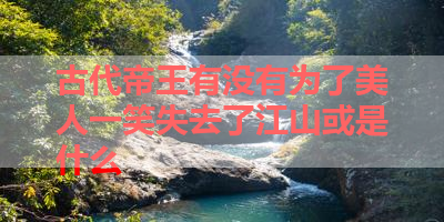古代帝王有没有为了美人一笑失去了江山或是什么 