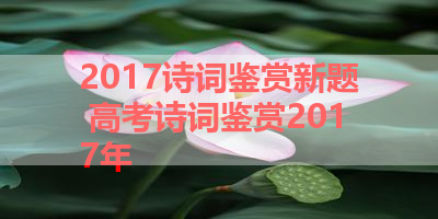 2017诗词鉴赏新题 高考诗词鉴赏2017年