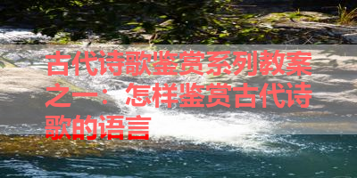 古代诗歌鉴赏系列教案之一：怎样鉴赏古代诗歌的语言 