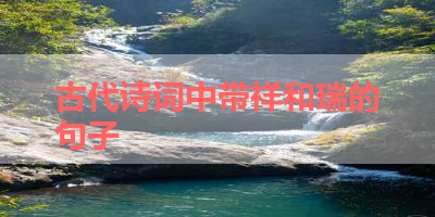 古代诗词中带祥和瑞的句子 