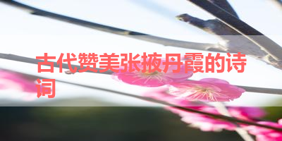 古代赞美张掖丹霞的诗词 