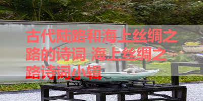 古代陆路和海上丝绸之路的诗词 海上丝绸之路诗词小辑
