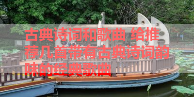 古典诗词和歌曲 给推荐几首带有古典诗词韵味的经典歌曲 