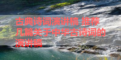 古典诗词演讲稿 推荐几篇关于中华古诗词的演讲稿 