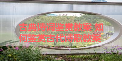 古典诗词鉴赏教案 如何鉴赏古代诗歌教案 
