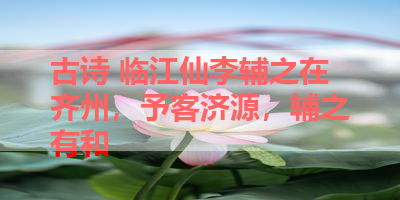 古诗 临江仙李辅之在齐州，予客济源，辅之有和 