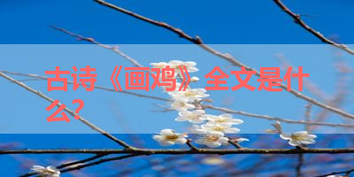 古诗《画鸡》全文是什么？ 