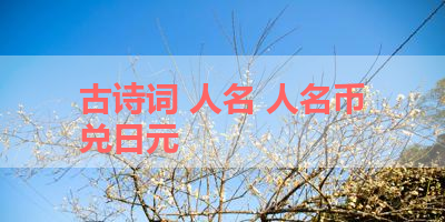 古诗词 人名 人名币兑日元
