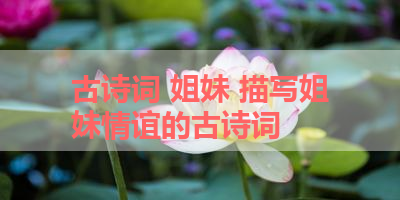 古诗词 姐妹 描写姐妹情谊的古诗词