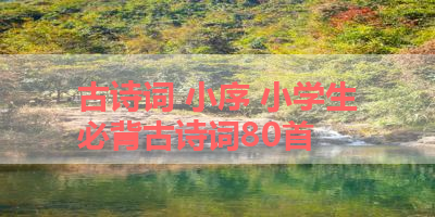 古诗词 小序 小学生必背古诗词80首