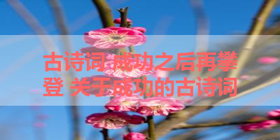 古诗词 成功之后再攀登 关于成功的古诗词