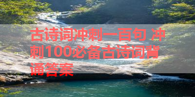 古诗词冲刺一百句 冲刺100必备古诗词背诵答案 