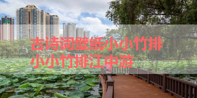 古诗词壁纸小小竹排 小小竹排江中游